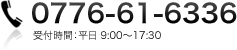 電話番号:0776-61-6336 受付時間:平日9:00・7:30