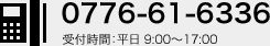 電話番号:0776-61-6336 受付時間:平日9:00?17:30